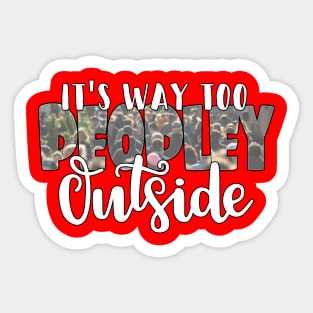 It's Way Too Peopley Outside Sticker